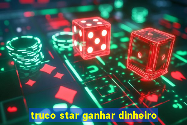 truco star ganhar dinheiro